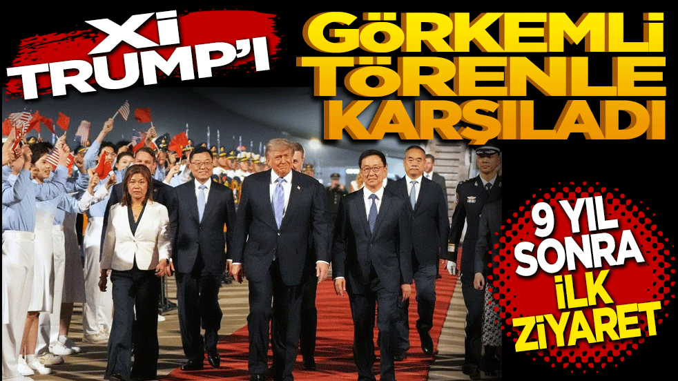 Xi Trump’ı görkemli törenle karşıladı! 9 yıl sonra ilk ziyaret