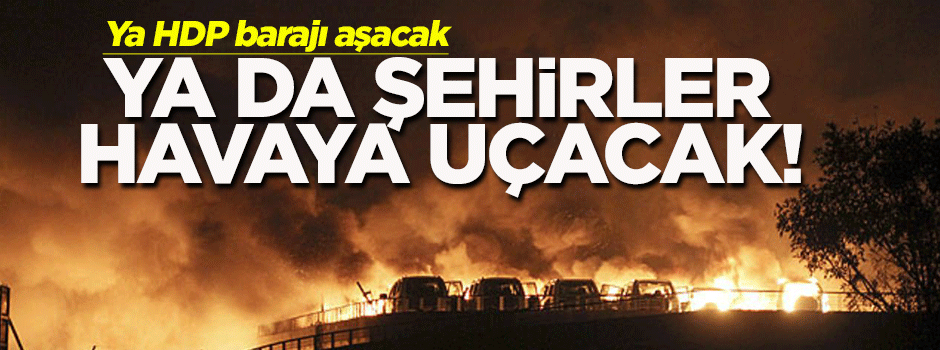 'Ya aynı sonuç çıkacak, ya da şehirler havaya uçacak'