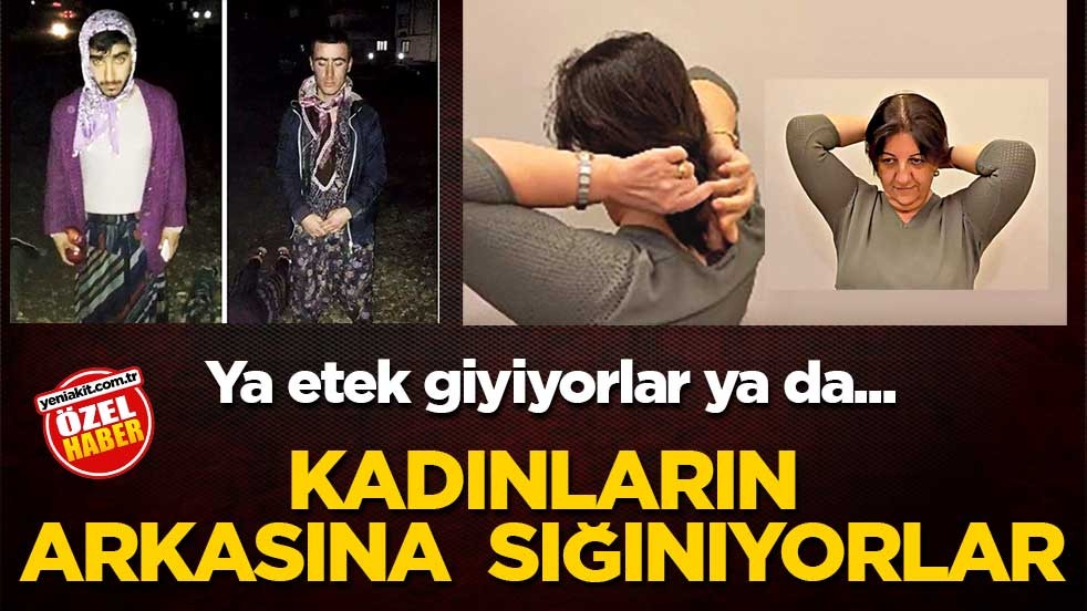 Ya etek giyiyorlar ya da... Kadınların arkasına sığınıyorlar