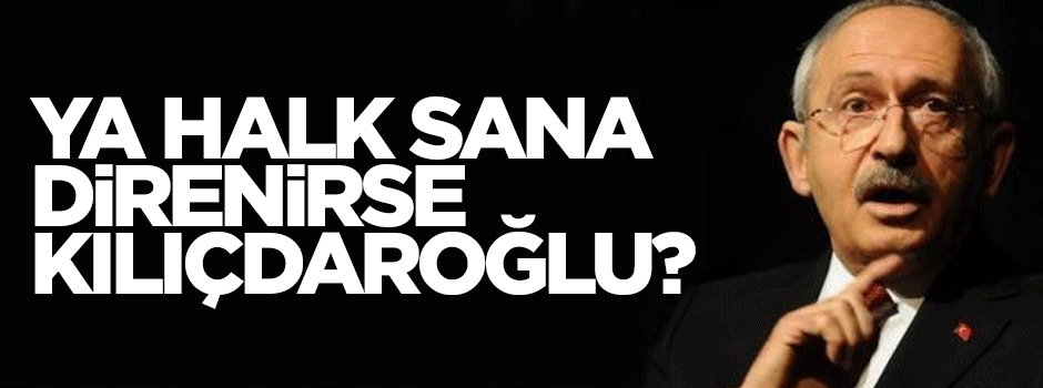 Ya halk size direnirse?