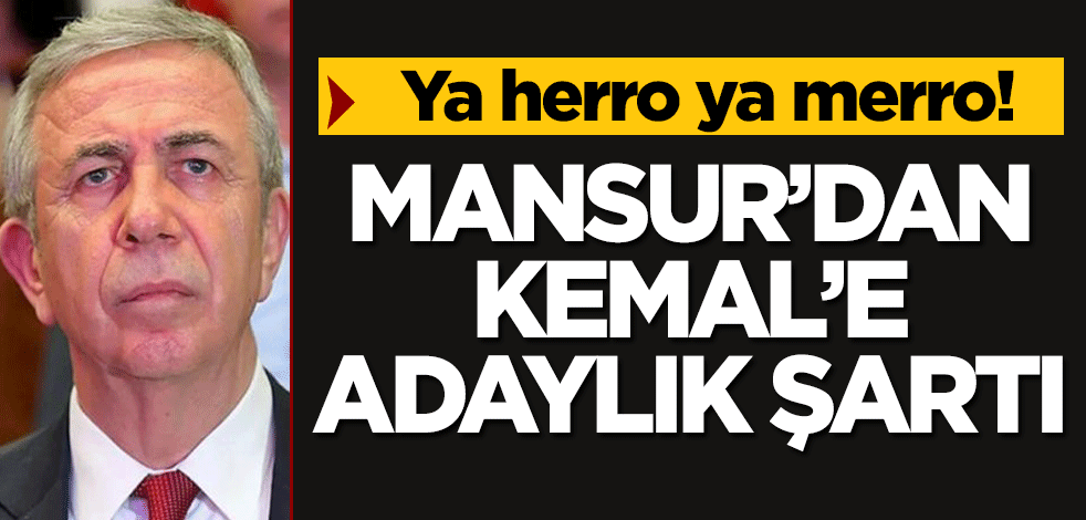 Ya herro ya merro! Mansur'dan Kemal'e adaylık şartı