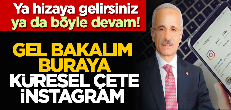 Ya hizaya gelirsiniz ya da böyle devam! Gel bakalım buraya küresel çete İnstagram
