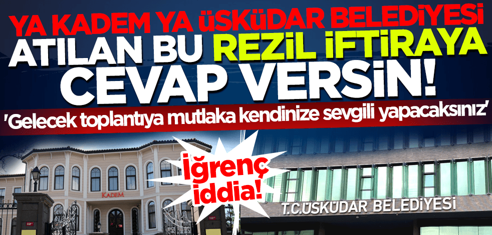 Ya KADEM ya Üsküdar Belediyesi atılan bu rezil iftiraya cevap versin!