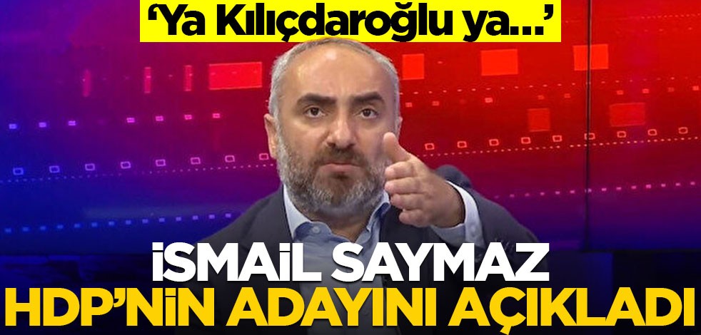 ‘Ya Kılıçdaroğlu ya…’ İsmail Saymaz HDP’nin adayını açıkladı