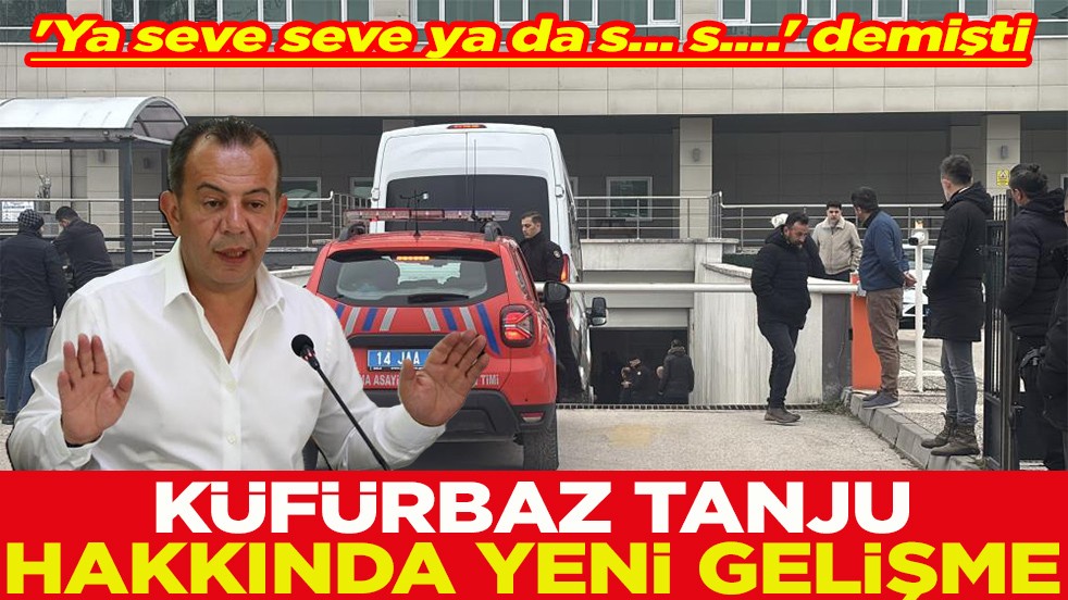 'Ya seve seve ya da s... s....' demişti Küfürbaz Tanju hakkında yeni gelişme