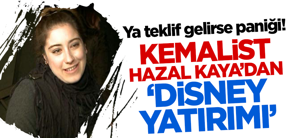 Ya teklif gelirse paniği! Kemalist Hazal Kaya'dan 'Disney yatırımı'