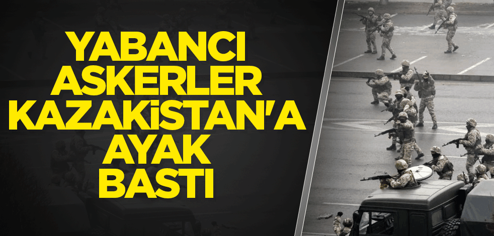 Yabancı askerler Kazakistan'a ayak bastı