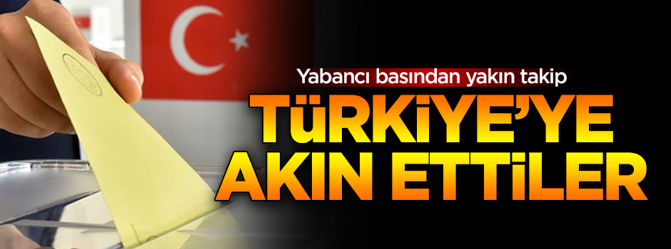 Yabancı basın Türkiye'ye akın etti! 34 ülkeden...