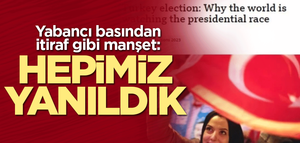 Yabancı basından itiraf gibi manşet: Hepimiz yanıldık