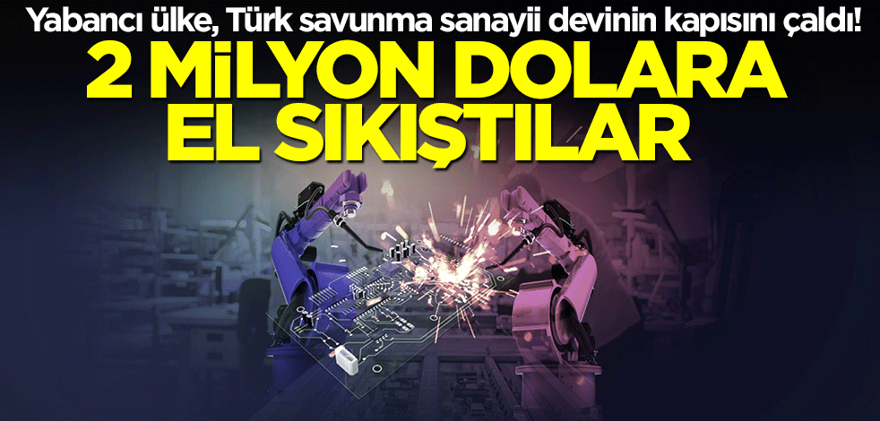 Yabancı ülke, Türk savunma sanayii devinin kapısını çaldı! 2 milyon dolara el sıkıştılar