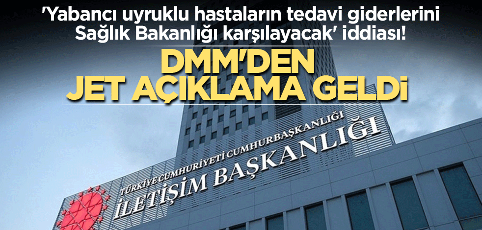 'Yabancı uyruklu hastaların tedavi giderlerini Sağlık Bakanlığı karşılayacak' iddiası! DMM'den jet açıklama geldi