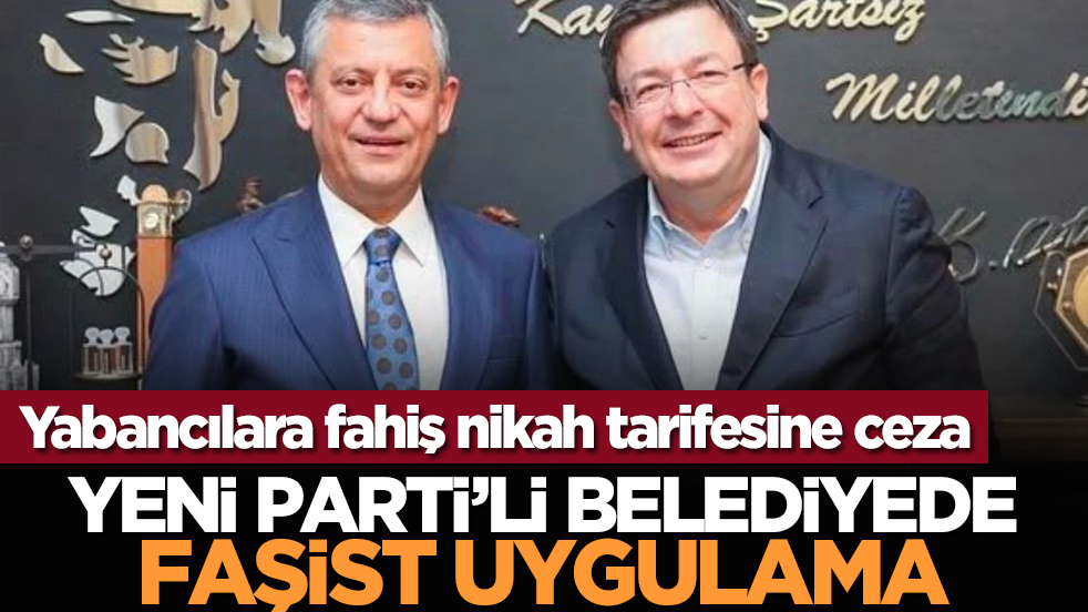 Yabancılara fahiş nikah tarifesine ceza: Yeni Parti'li belediyede Faşist Uygulama