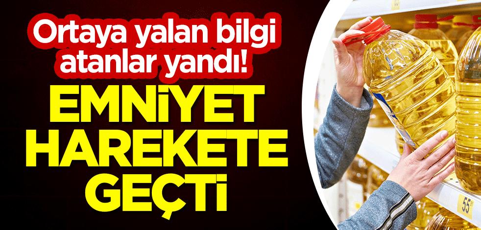 Yağ fiyatları ile ilgili ortaya yalan bilgi atanlar yandı! Emniyet harekete geçti