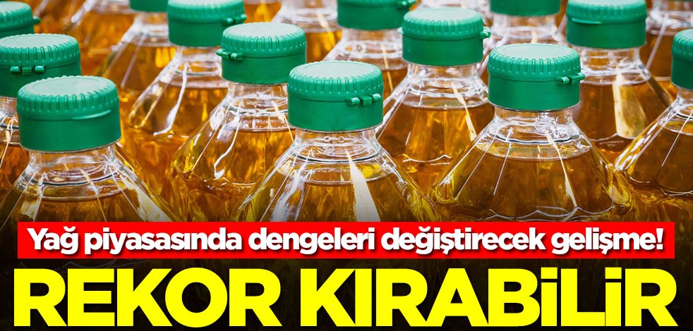 Yağ piyasasında dengeleri değiştirecek gelişme! Rekor kırabilir