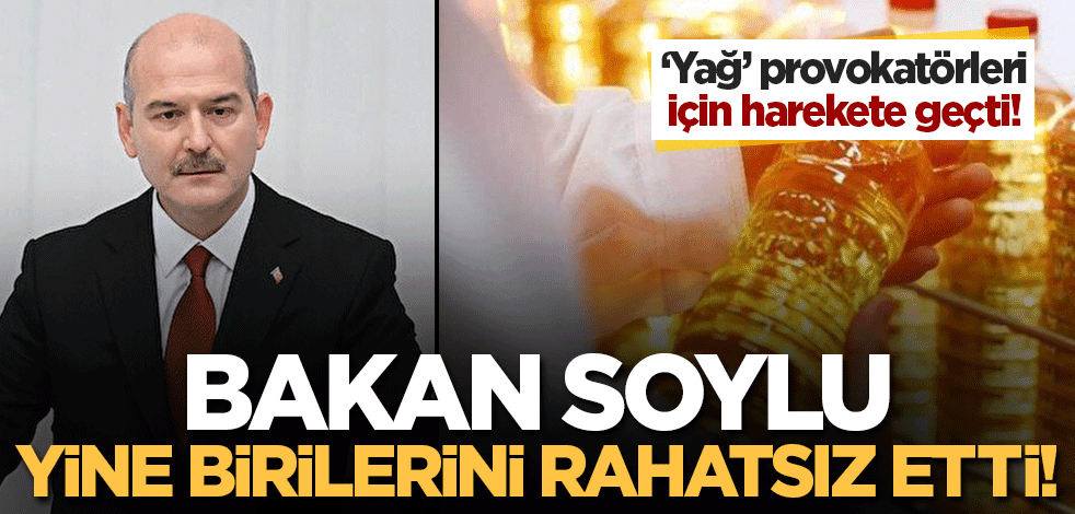 "Yağ" provokatörleri için harekete geçti! Bakan Soylu hedefe kondu
