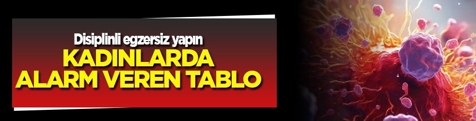 Yağ yakan, kilo eriten disiplinli egzersizler yapın: Kadınlarda kanser oranı bir kez daha kritik seviyelere ulaştı 