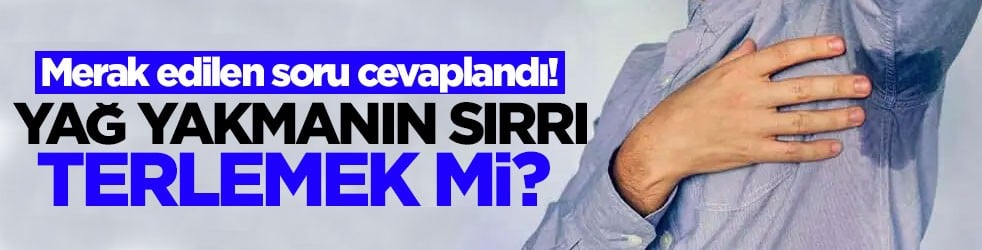 Yağ yakmanın sırrı terlemek mi? Merak edilen sorunun cevabı