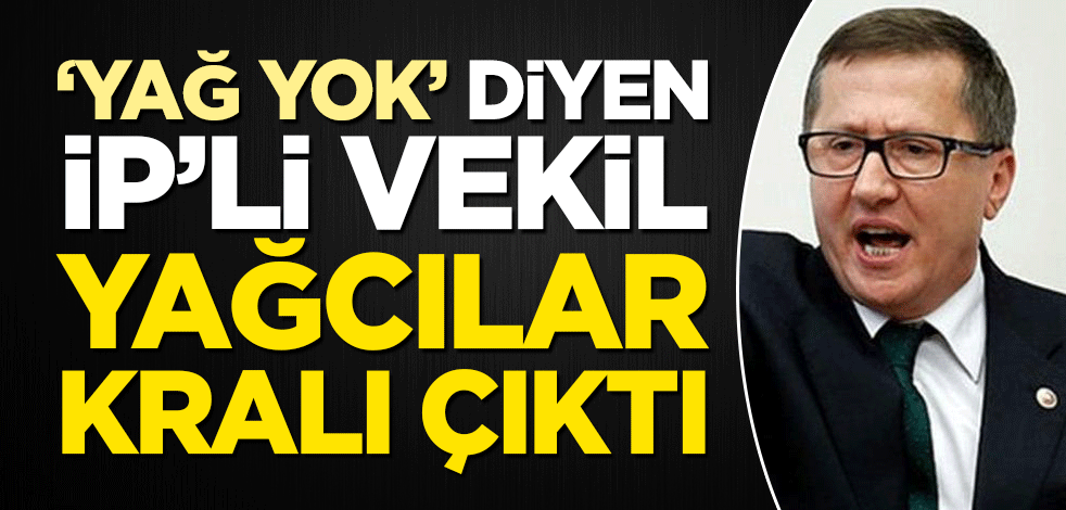 "Yağ yok" diyen İP'li Lütfü Türkkan 'yağcılar kralı' çıktı!