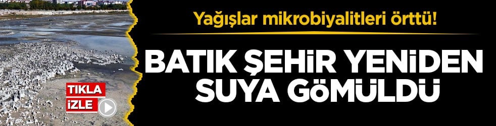 Yağışlar mikrobiyalitleri örttü! Batık şehir yeniden suya gömüldü