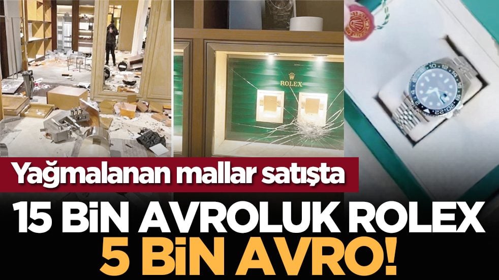 Yağmalanan mallar satışta: 15 bin avroluk Rolex 5 bin avro!
