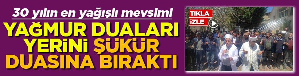 Yağmur duaları yerini şükür duasına bıraktı
