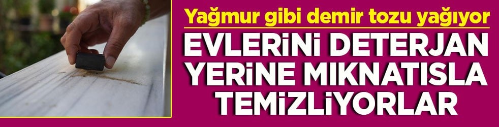 Yağmur gibi demir tozu yağıyor Evlerini deterjan yerine mıknatısla temizliyorlar