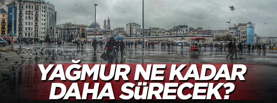 Yağmur ne kadar daha sürecek?