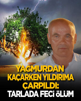Yağmurdan kaçarken yıldırıma çarpıldı: Tarlanın ortasında feci ölüm