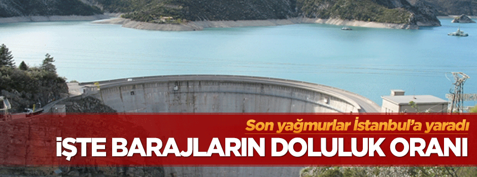 Yağmurlar İstanbul'a yaradı, barajların doluluk oranı yükseldi