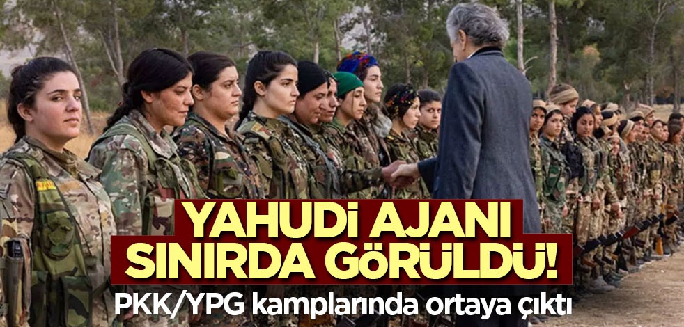 Yahudi ajanı sınırda görüldü! PKK/YPG kamplarında ortaya çıktı
