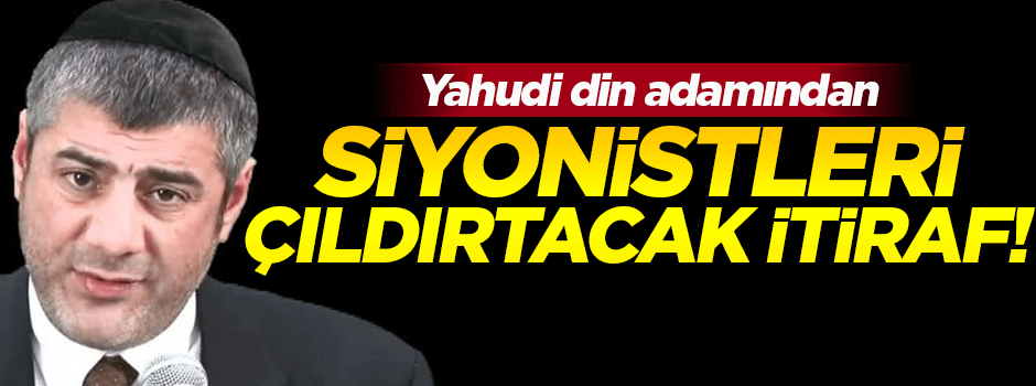 Yahudi din adamından Siyonistleri çıldırtacak itiraf!