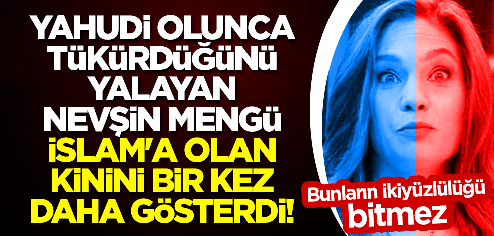 Yahudi olunca tükürdüğünü yalayan Nevşin Mengü, İslam'a olan kinini bir kez daha gösterdi!