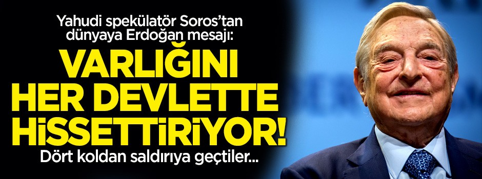 Yahudi spekülatör Soros'tan dünyaya Erdoğan uyarısı: Varlığını her devlette hissettiriyor!