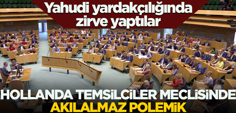 Yahudi yardakçılığında zirve yaptılar! Hollanda'da Temsilciler Meclisinde akılalmaz polemik