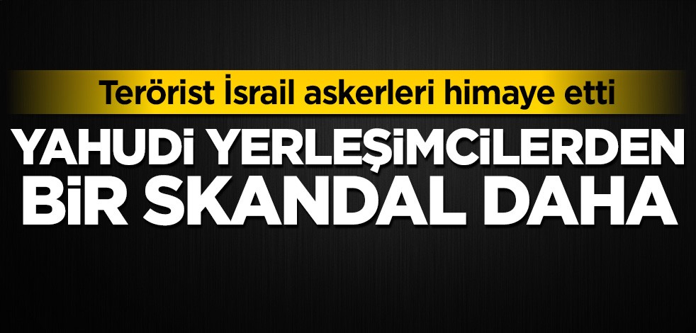 Yahudi yerleşimcilerden bir skandal daha!