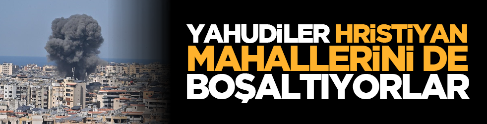 Yahudiler Hristiyan mahallerini de boşaltıyorlar