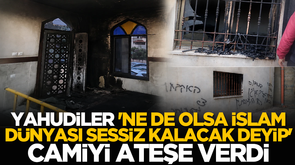 Yahudiler 'ne de olsa İslam dünyası sessiz kalacak deyip' camiyi ateşe verdi