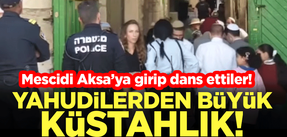 Yahudilerden büyük küstahlık! Mescidi Aksa’ya girip dans ettiler