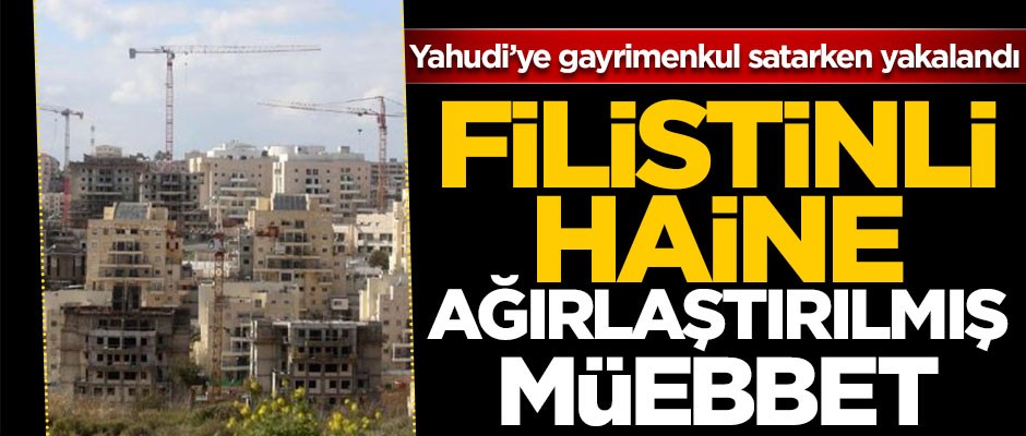 Yahudi'ye gayrimenkul satan ABD asıllı Filistinli'ye ağırlaştırılmış müebbet