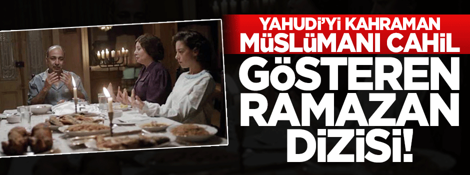 Yahudiyi 'kahraman' gibi gösteren Ramazan dizisi!