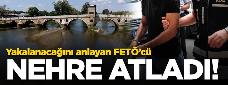 Yakalanacağını anlayan FETÖ'cü nehre atlayarak kaçtı