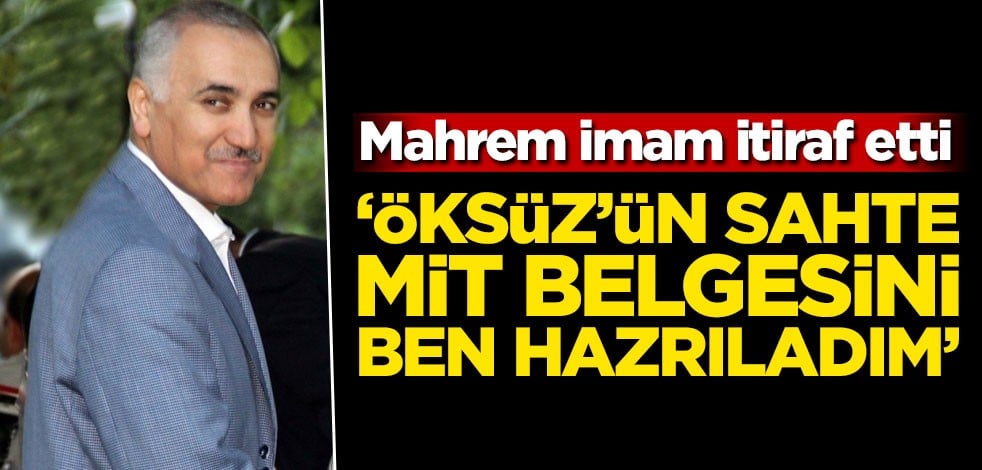 Yakalanan mahrem imam itiraf etti: Öksüz'ün sahte MİT belgesini ben hazırladım