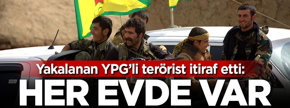 Yakalanan terörist itiraf etti: Her evde var