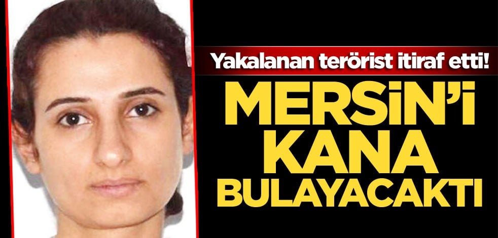 Yakalanan terörist itiraf etti: Mersin’de eylem yapacaktım