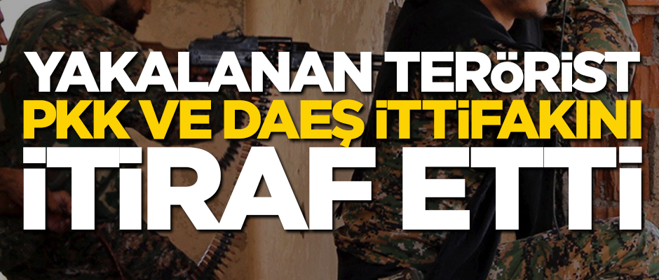 Yakalanan terörist, PKK ve DAEŞ ittifakını itiraf etti