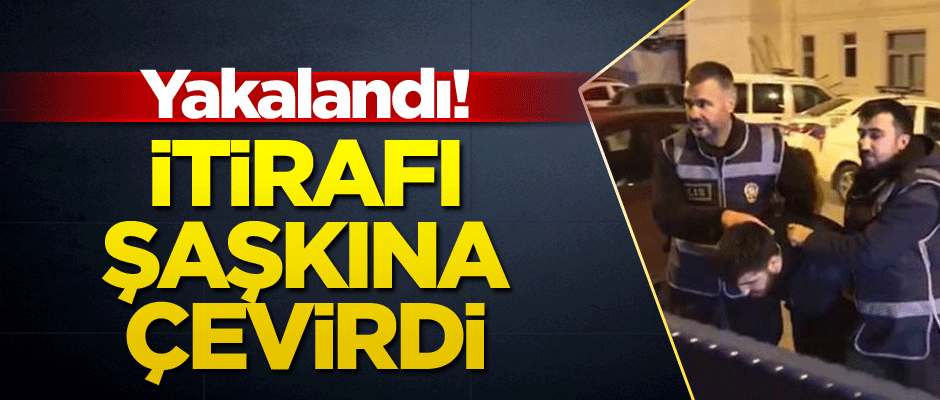 Yakalandı! İtirafı şaşkına çevirdi