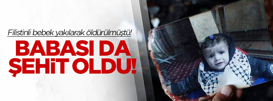 Yakılarak öldürülen Filistinli bebeğin babası da şehit oldu!