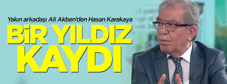 Yakın arkadaşı Ali Akben'den Hasan Karakaya