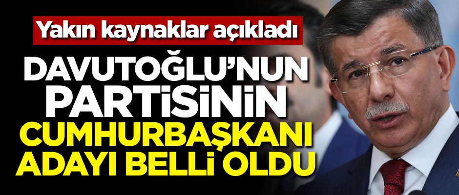 Yakın kaynaklar açıkladı! Davutoğlu'nun partisinin cumhurbaşkanı adayı belli oldu