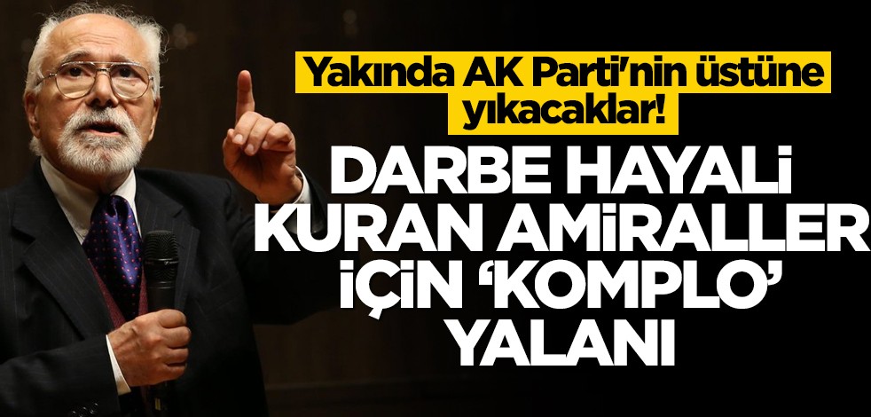 Yakında AK Parti'nin üstüne yıkacaklar! Darbe hayali kuran amiraller için "komplo" yalanı